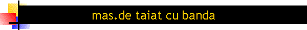 mas.de taiat cu banda